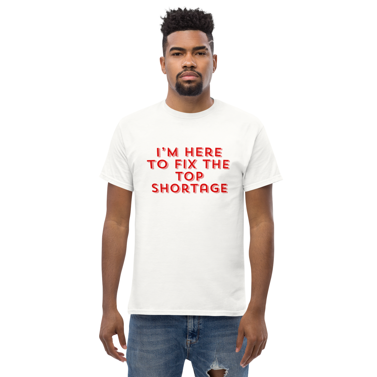 I'm Here To Fix The Top Shortage Tee